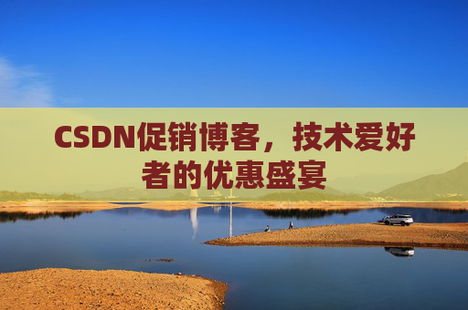 CSDN促销博客，技术爱好者的优惠盛宴